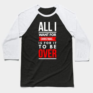 all i want for CHRISTMAS… is for it to be over Baseball T-Shirt